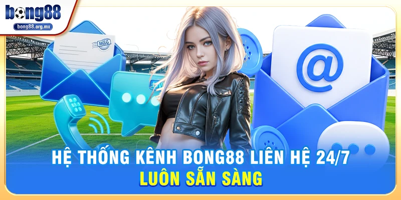 Hệ thống kênh Bong88 liên hệ 24/7 luôn sẵn sàng