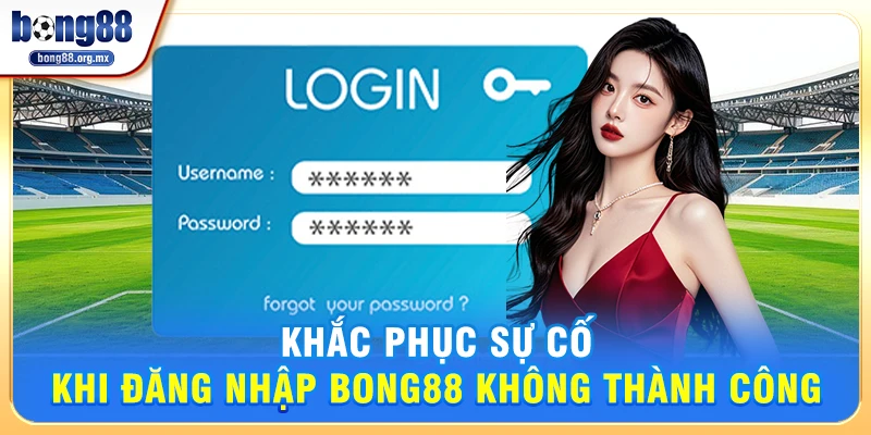 Khắc phục sự cố khi đăng nhập Bong88 không thành công