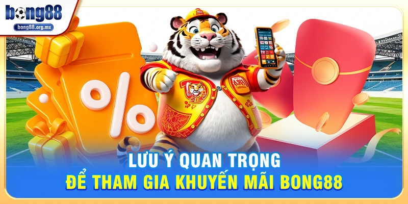 Lưu ý quan trọng để tham gia khuyến mãi Bong88 