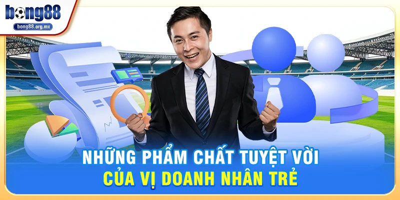 Những phẩm chất tuyệt vời của vị doanh nhân trẻ